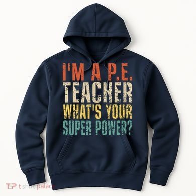 I'm A P.E. Teacher What's Your Super Power ? Funny Hoodie