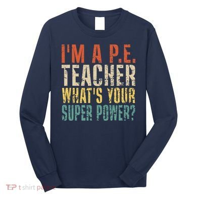 I'm A P.E. Teacher What's Your Super Power ? Funny Long Sleeve Shirt
