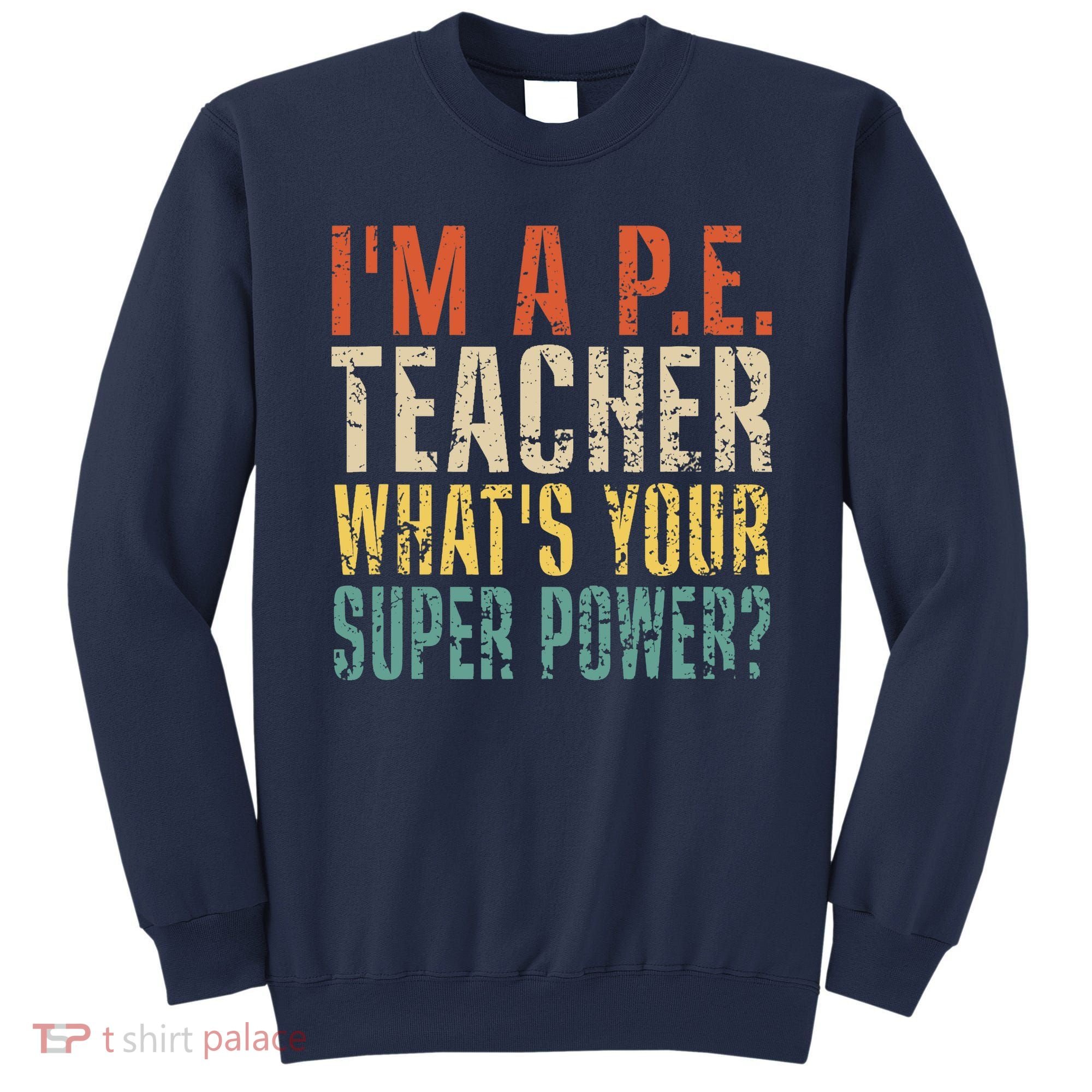 I'm A P.E. Teacher What's Your Super Power ? Funny Sweatshirt