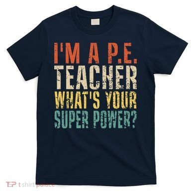 I'm A P.E. Teacher What's Your Super Power ? Funny T-Shirt