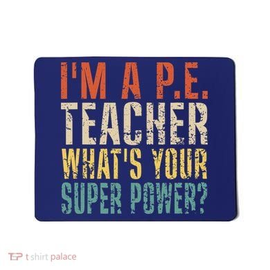 I'm A P.E. Teacher What's Your Super Power ? Funny Mousepad