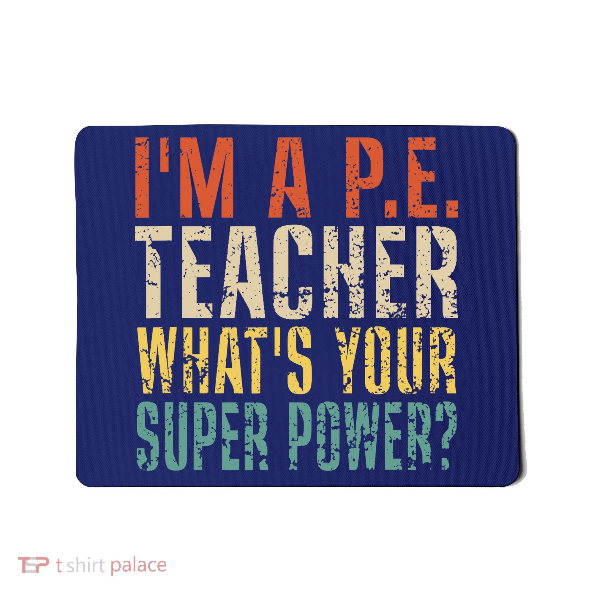 I'm A P.E. Teacher What's Your Super Power ? Funny Mousepad