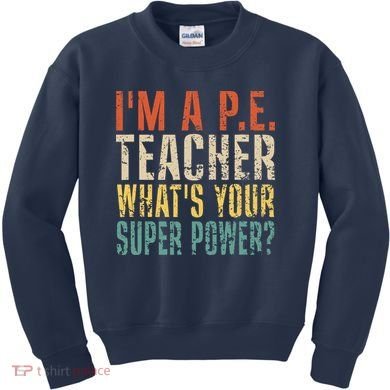I'm A P.E. Teacher What's Your Super Power ? Funny Kids Sweatshirt