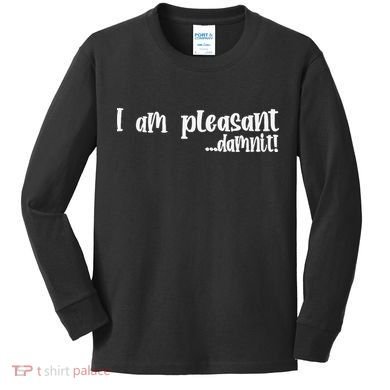 I Am Pleasant Damnit Kids Long Sleeve Shirt