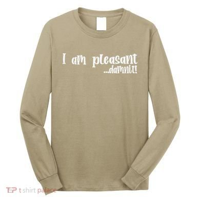 I Am Pleasant Damnit Long Sleeve Shirt