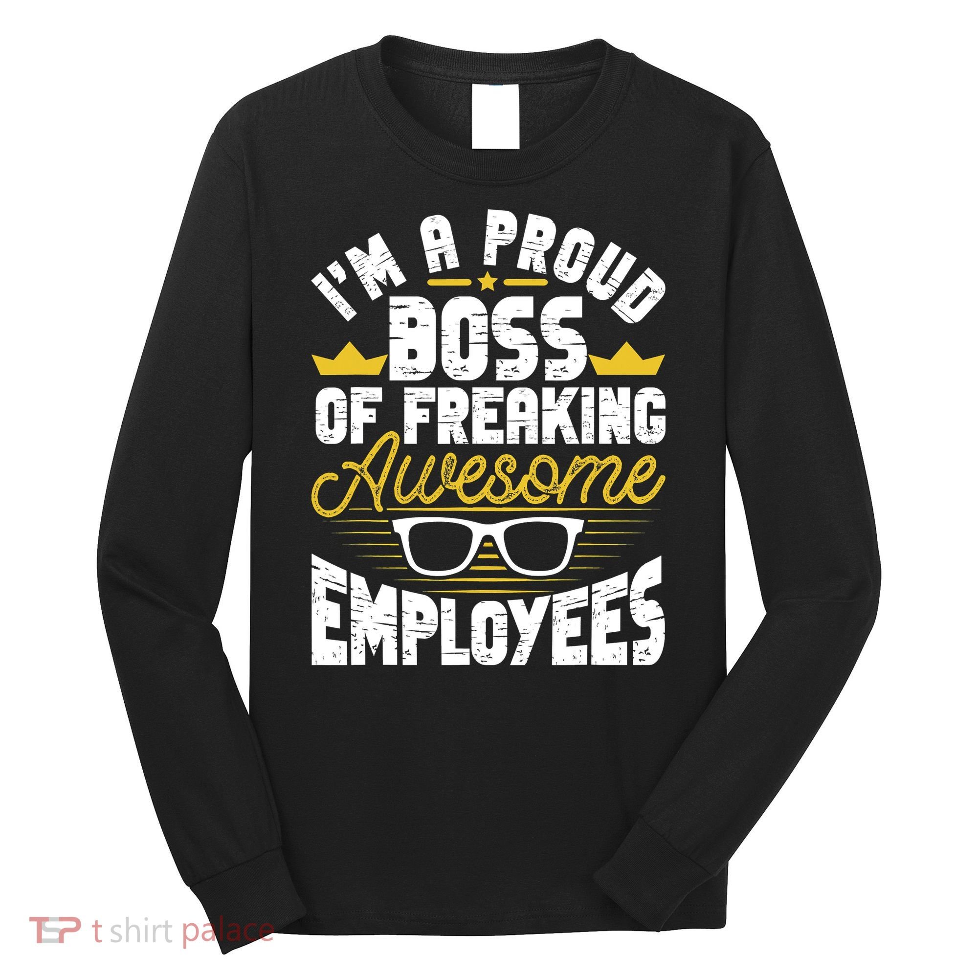 I'm A Proud Boss Of Freaking Awesome Employees Boss Day Long Sleeve Shirt