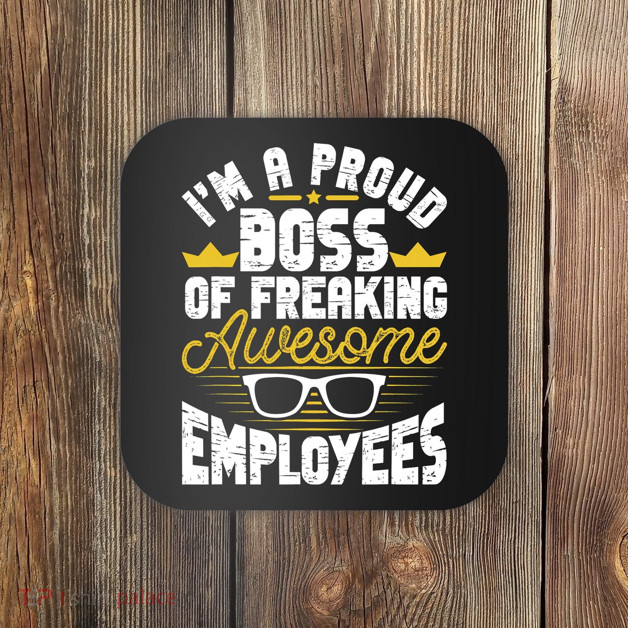 I'm A Proud Boss Of Freaking Awesome Employees Boss Day Coaster