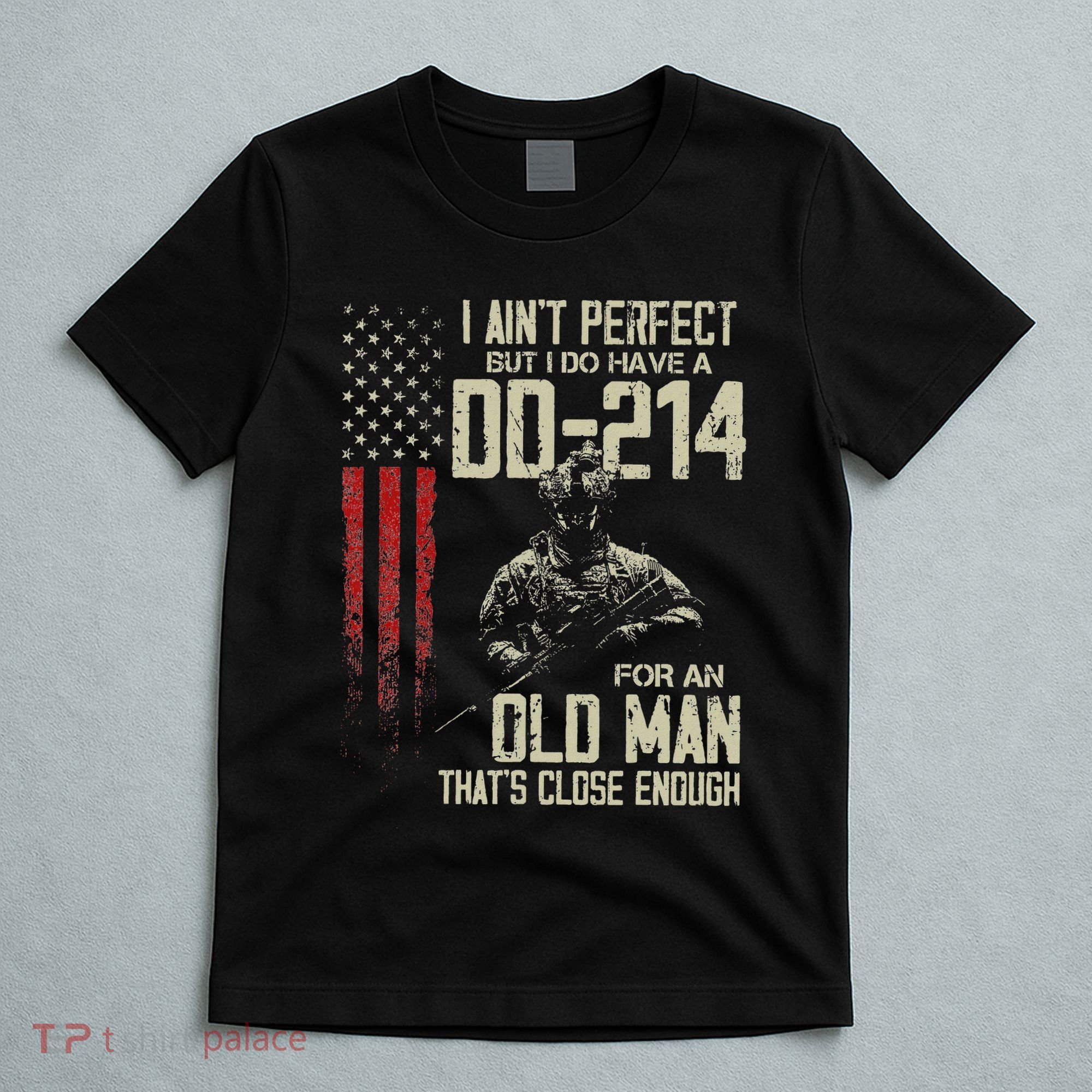 I AinT Perfect But I Do Have A Dd 214 For An Old Man T-Shirt