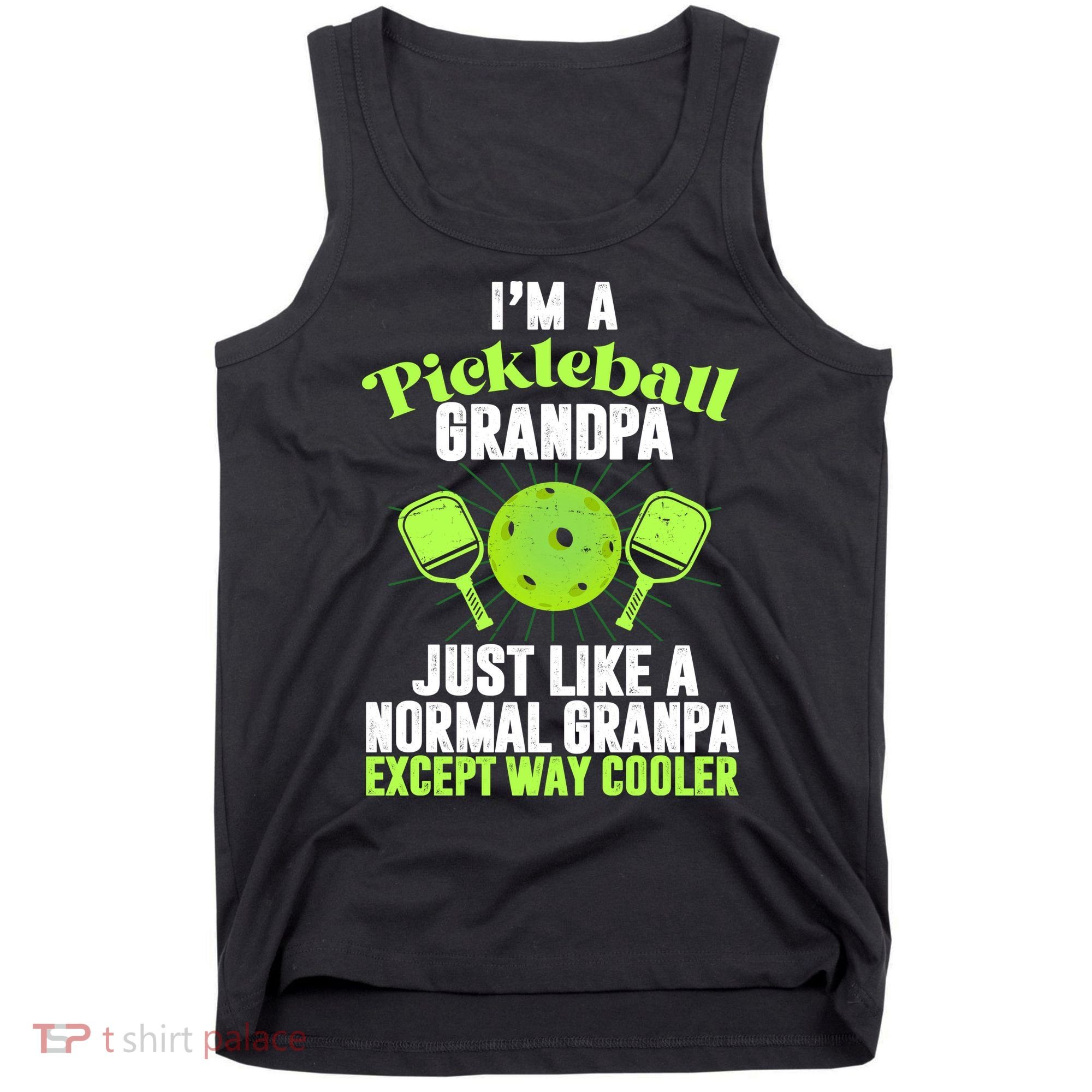I'm A Pickleball Grandpa Just Like A Normal Grandpa Except Way Cooler Tank Top