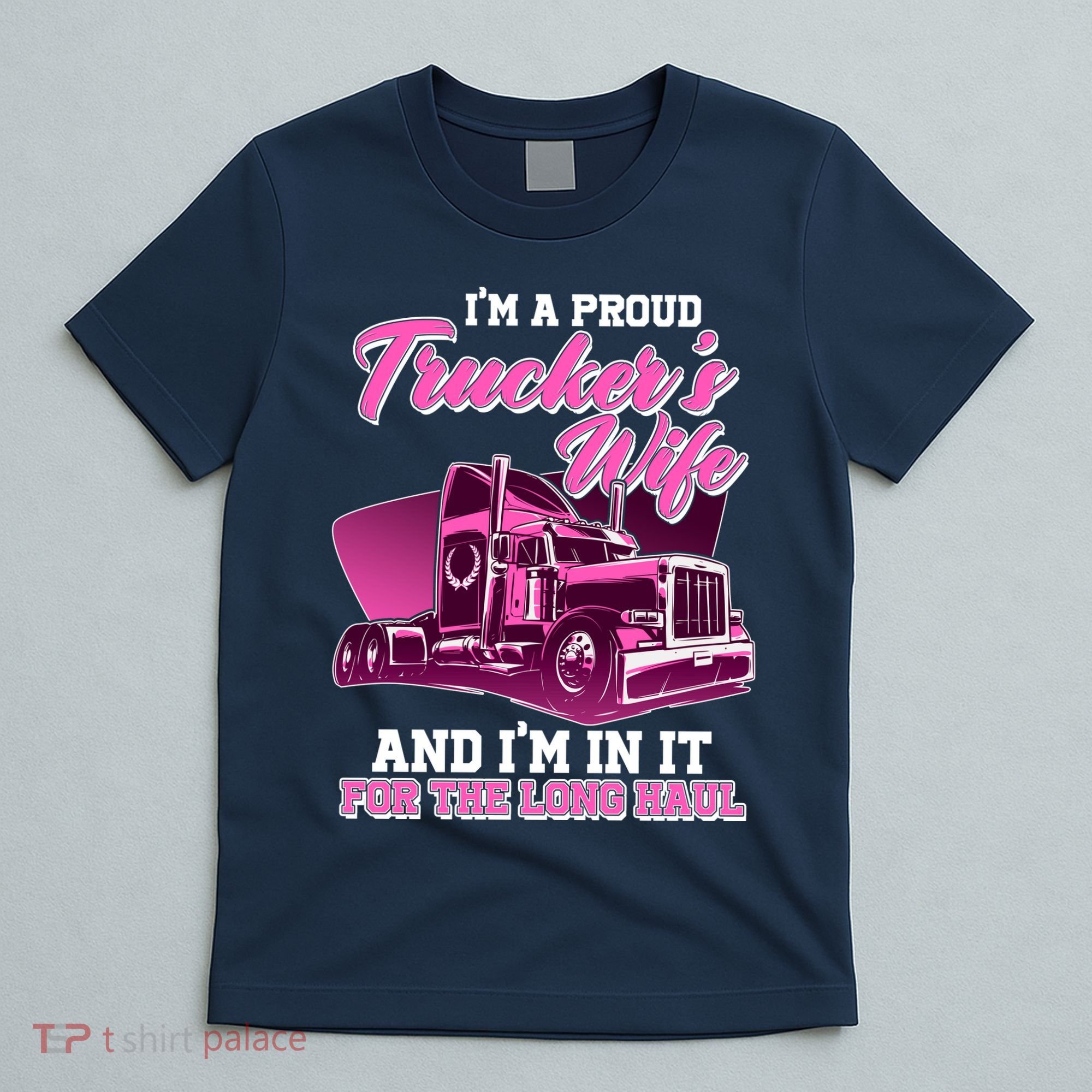 I'm A Proud Trucker's Wife And I'm In It For The Long Haul T-Shirt