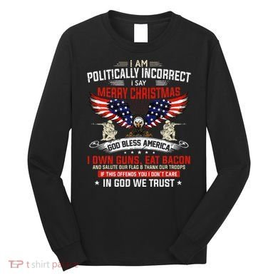 I Am Politically Incorrect God Bless American Christ Eagle Long Sleeve Shirt