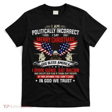 I Am Politically Incorrect God Bless American Christ Eagle T-Shirt