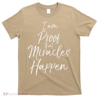 I Am Proof That Miracles Happen Fun Cute Christian T-Shirt