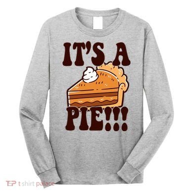 Its A Pie Funny Thanksgiving Long Sleeve Shirt
