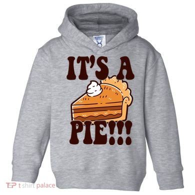 Its A Pie Funny Thanksgiving Toddler Hoodie