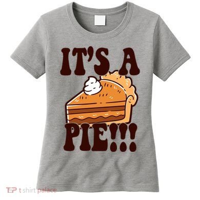 Its A Pie Funny Thanksgiving Women's T-Shirt