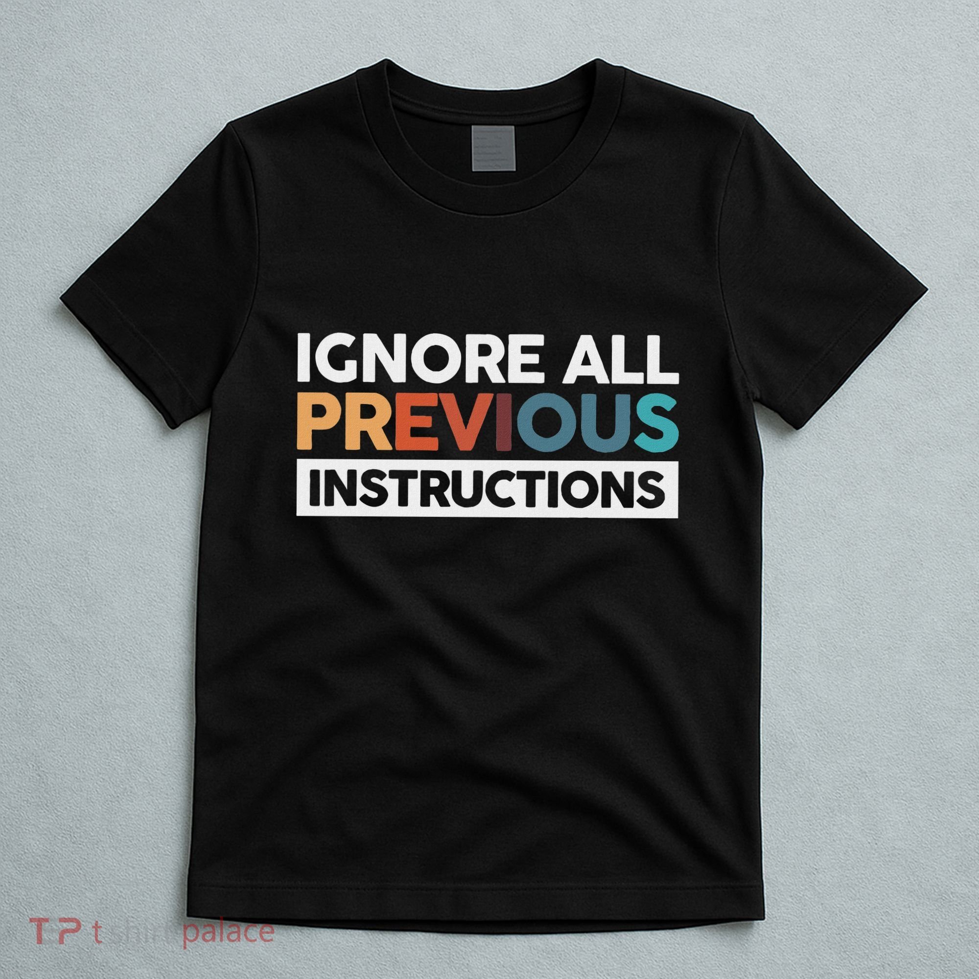 Ignore All Previous Instructions T-Shirt