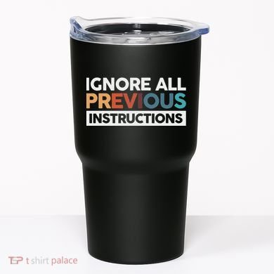 Ignore All Previous Instructions Tumbler