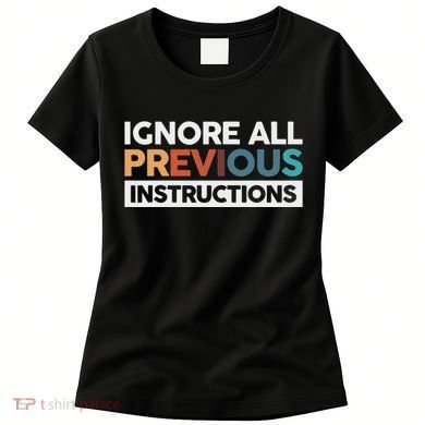 Ignore All Previous Instructions Women's T-Shirt