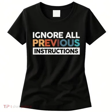 Ignore All Previous Instructions Women's T-Shirt