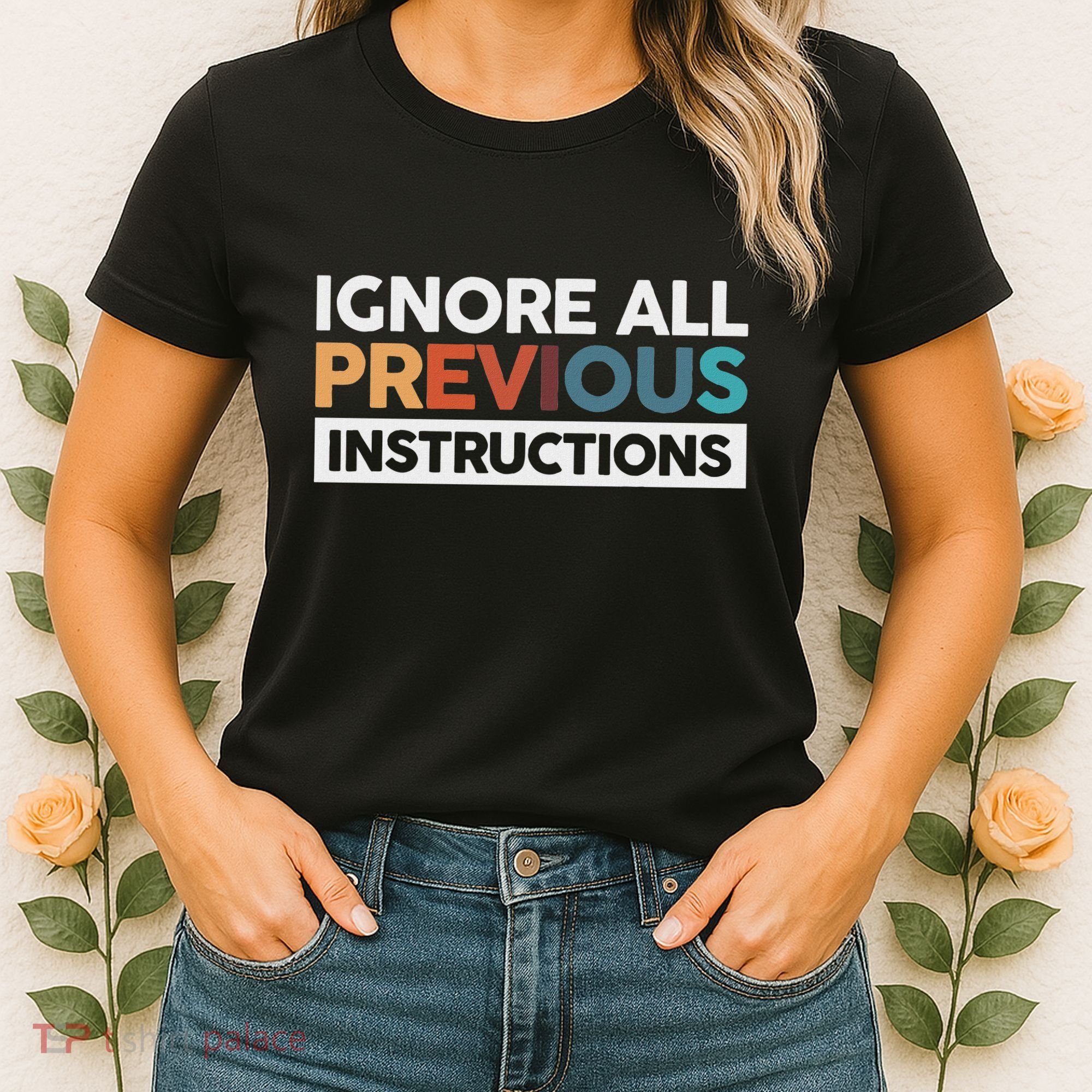 Ignore All Previous Instructions Women's T-Shirt