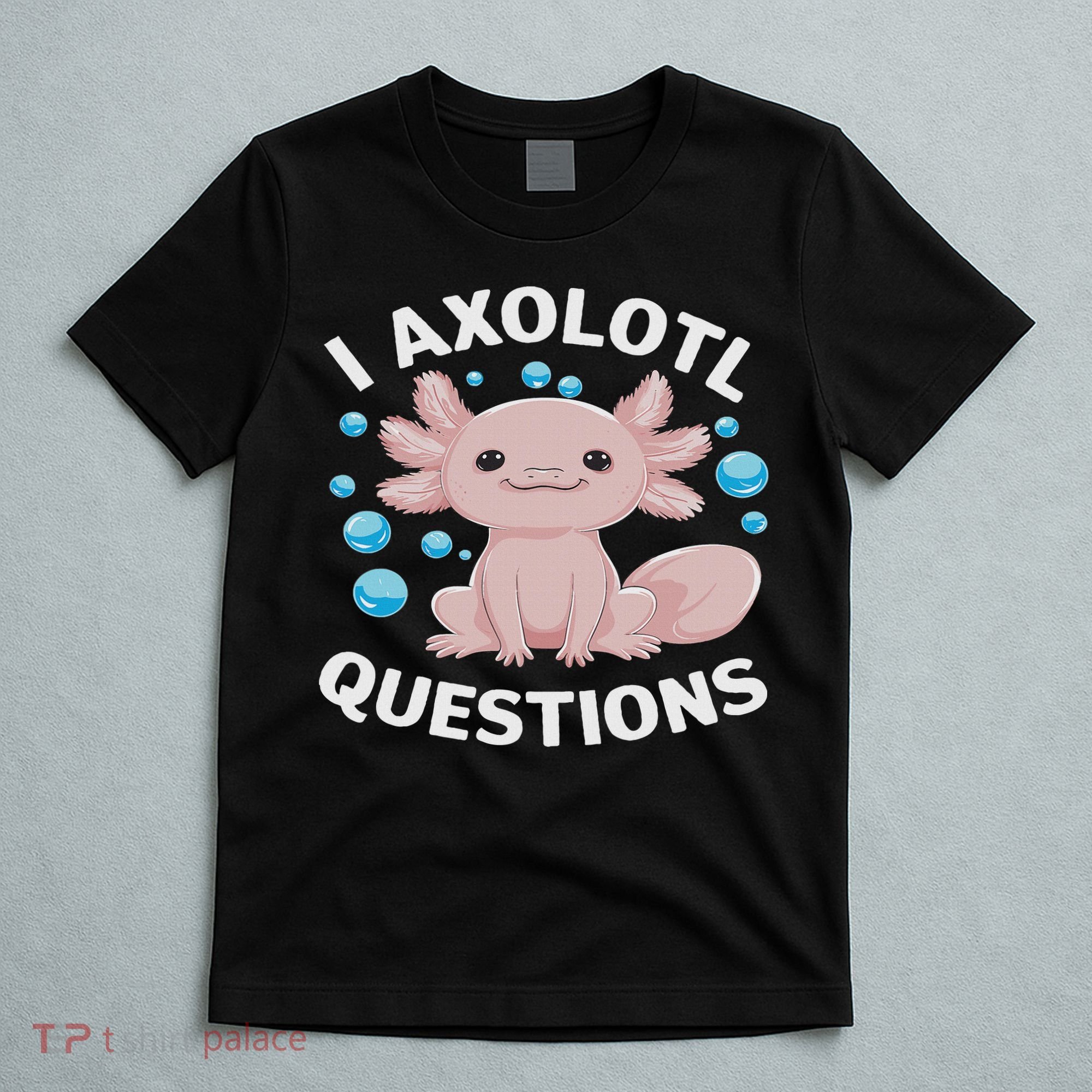 I Axolotl Questions Kawaii Axolotl T-Shirt