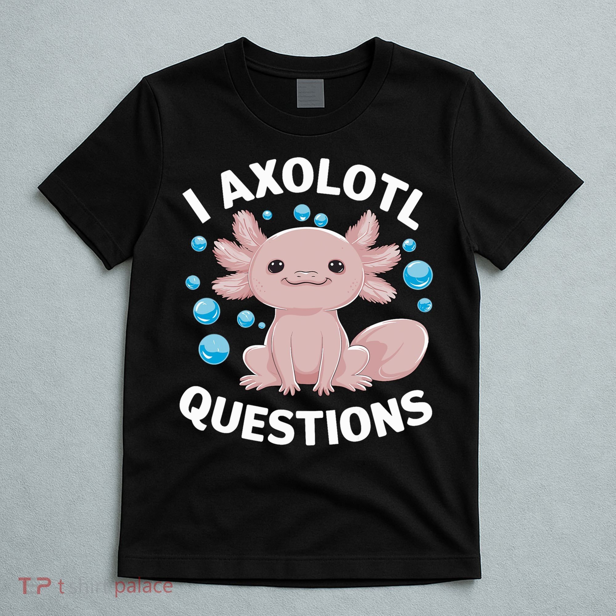 I Axolotl Questions Kawaii Axolotl T-Shirt