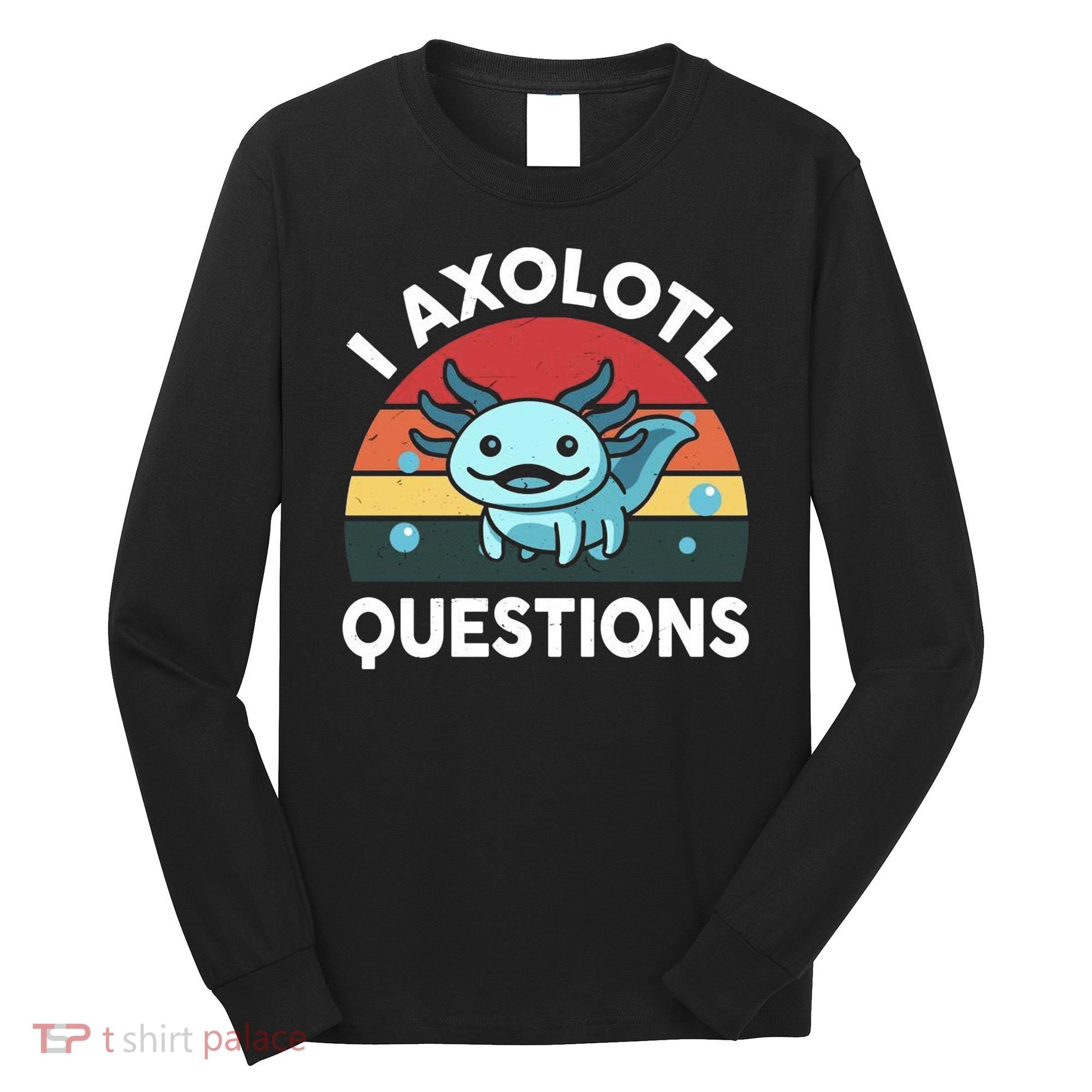 I Axolotl Questions Long Sleeve Shirt