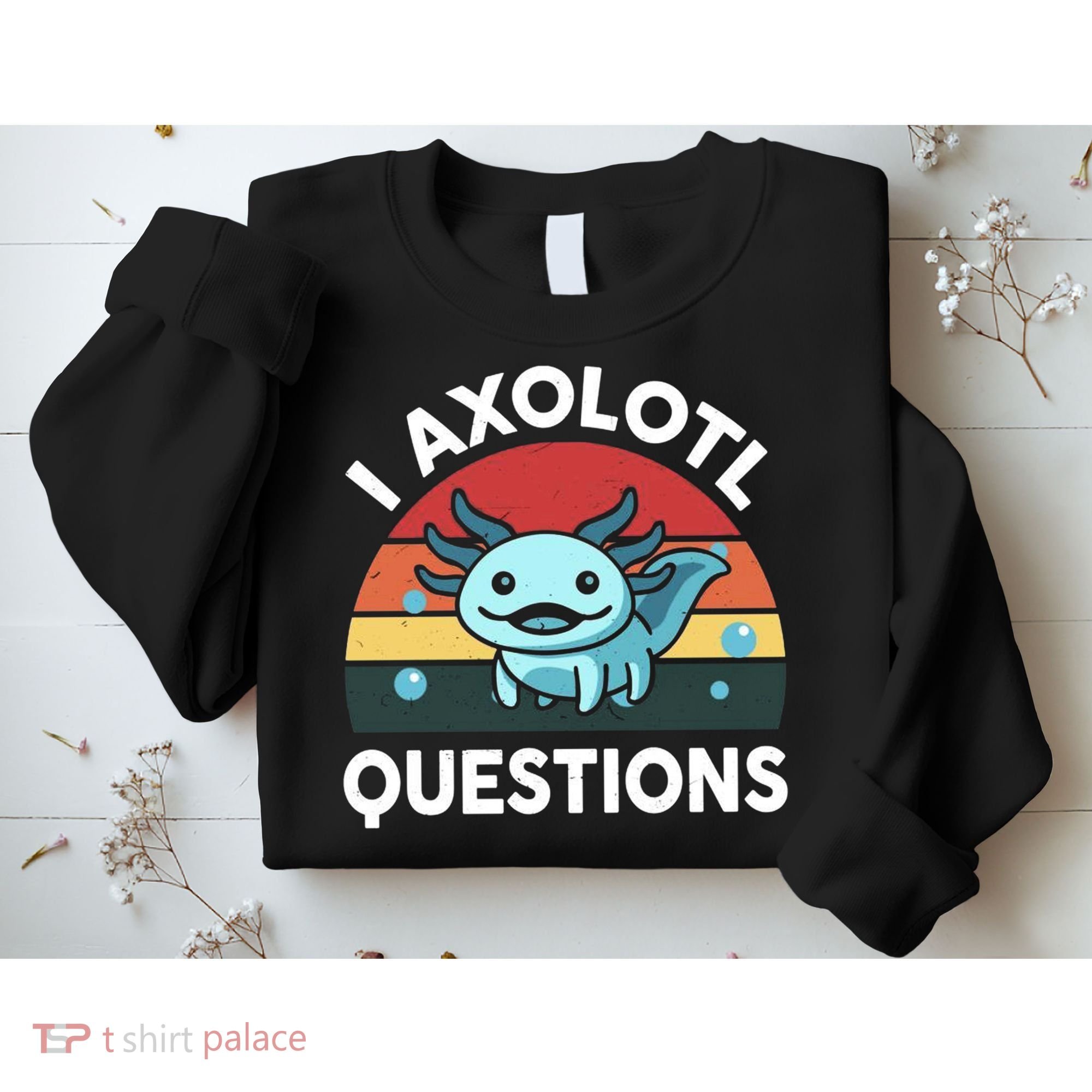 I Axolotl Questions Sweatshirt