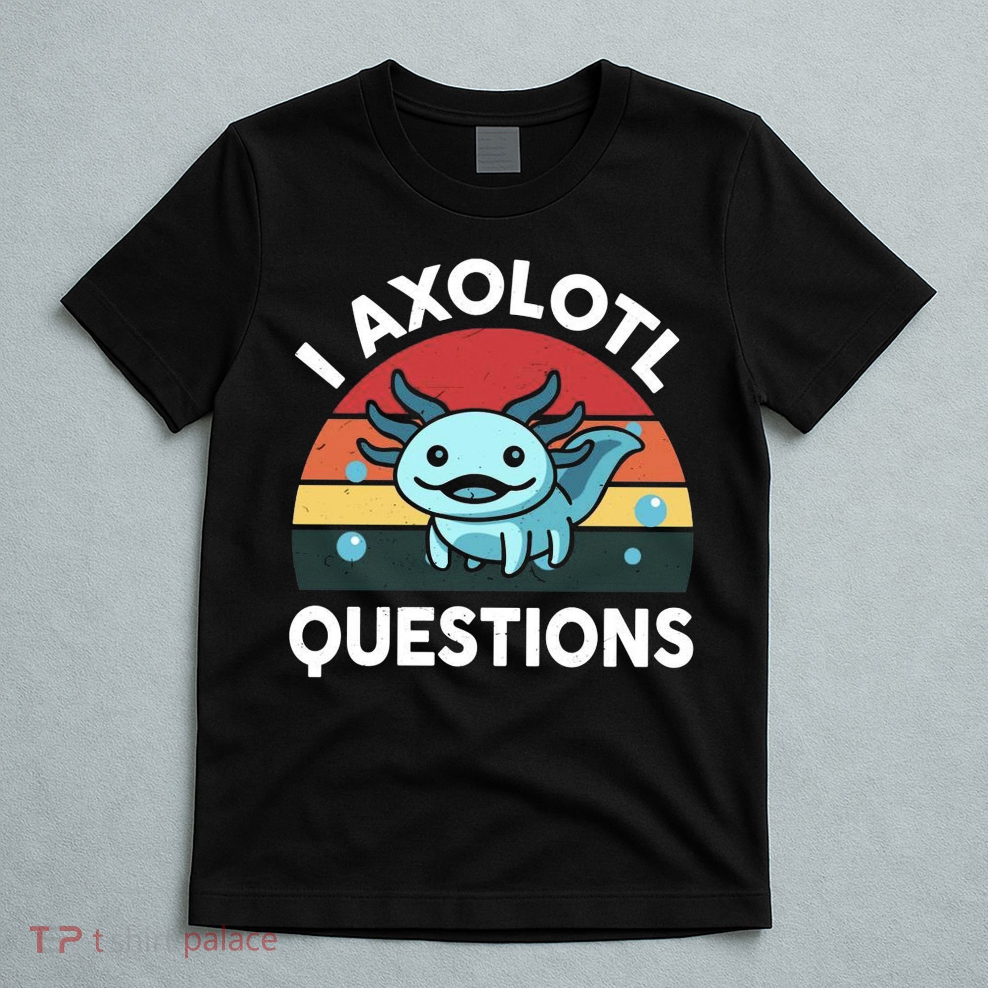 I Axolotl Questions T-Shirt