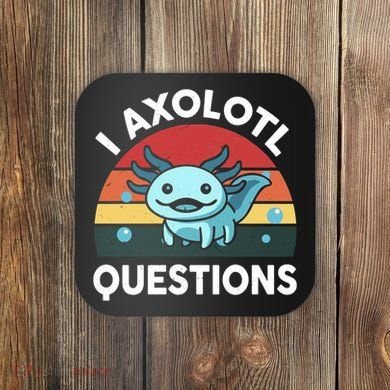 I Axolotl Questions Coaster