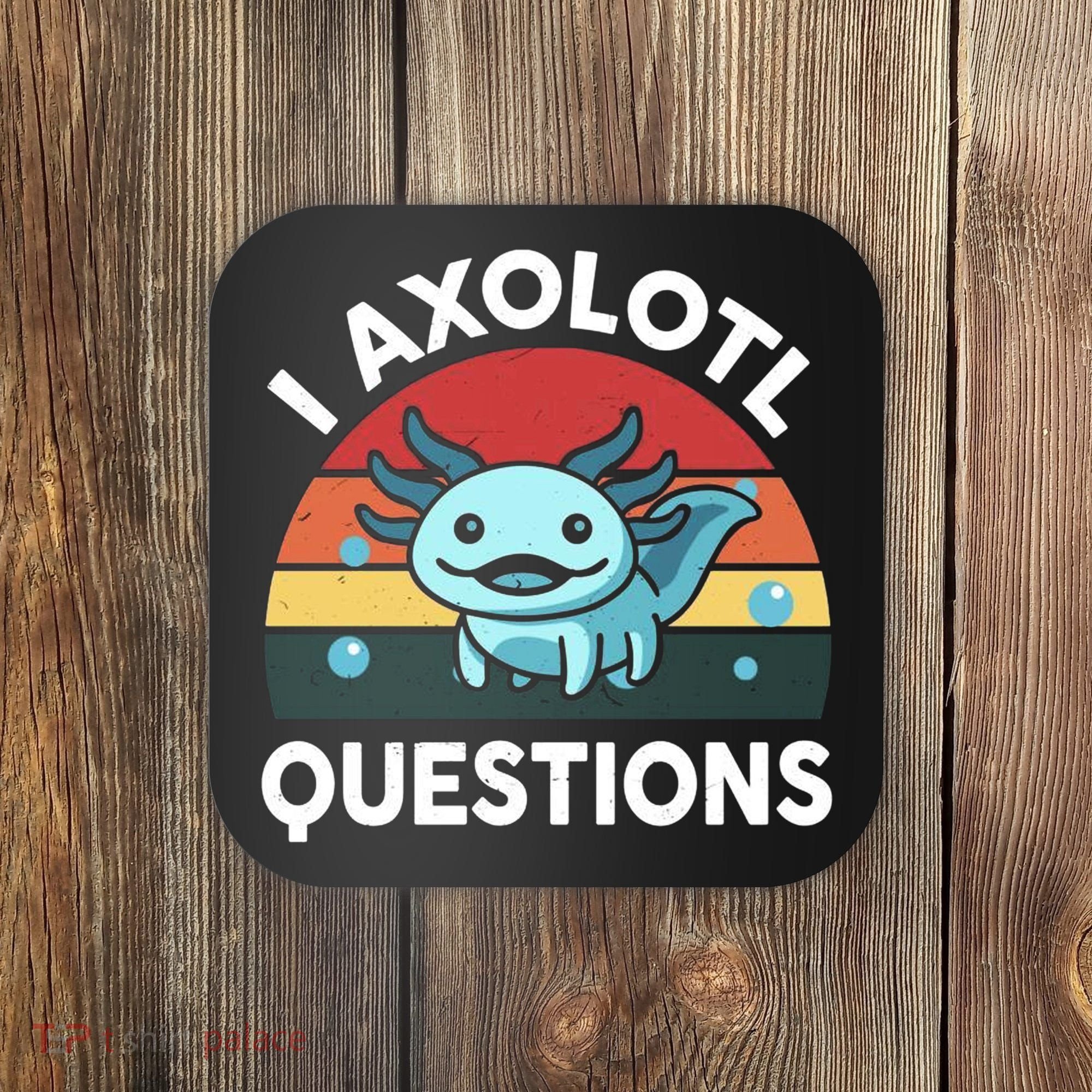 I Axolotl Questions Coaster