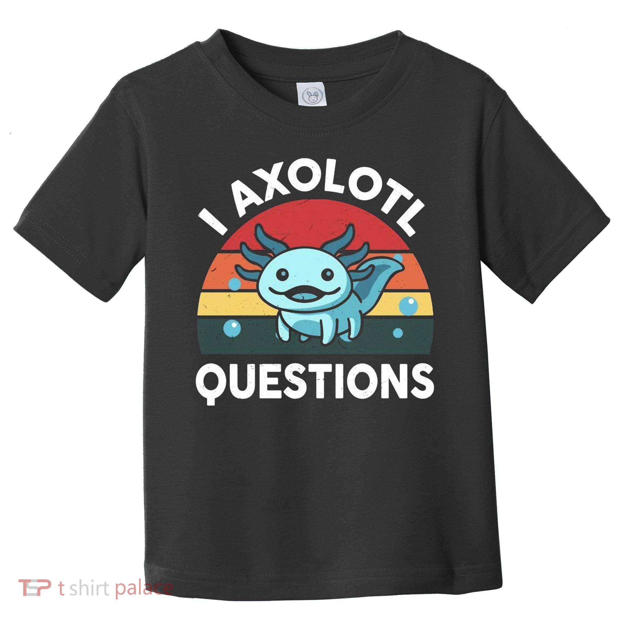 I Axolotl Questions Toddler T-Shirt