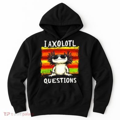 I Axolotl Questions Hoodie