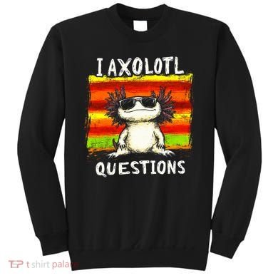 I Axolotl Questions Sweatshirt