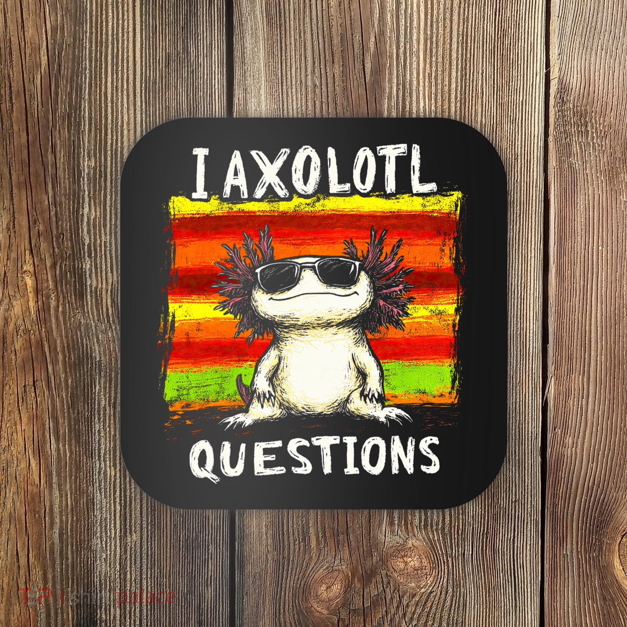 I Axolotl Questions Coaster