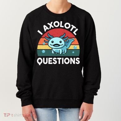 I Axolotl Questions Cute Axolotl Women's Sweatshirt