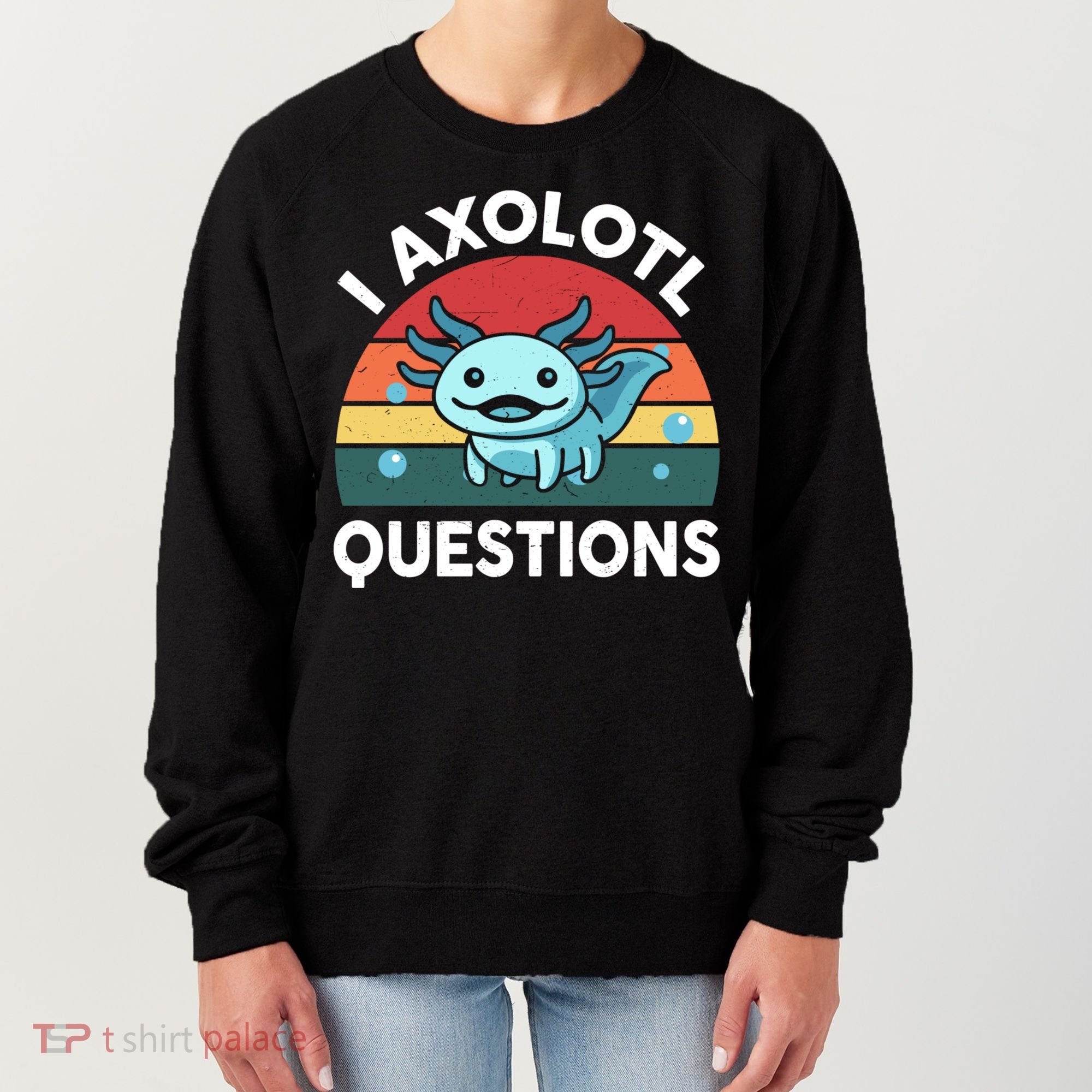 I Axolotl Questions Cute Axolotl Women's Sweatshirt
