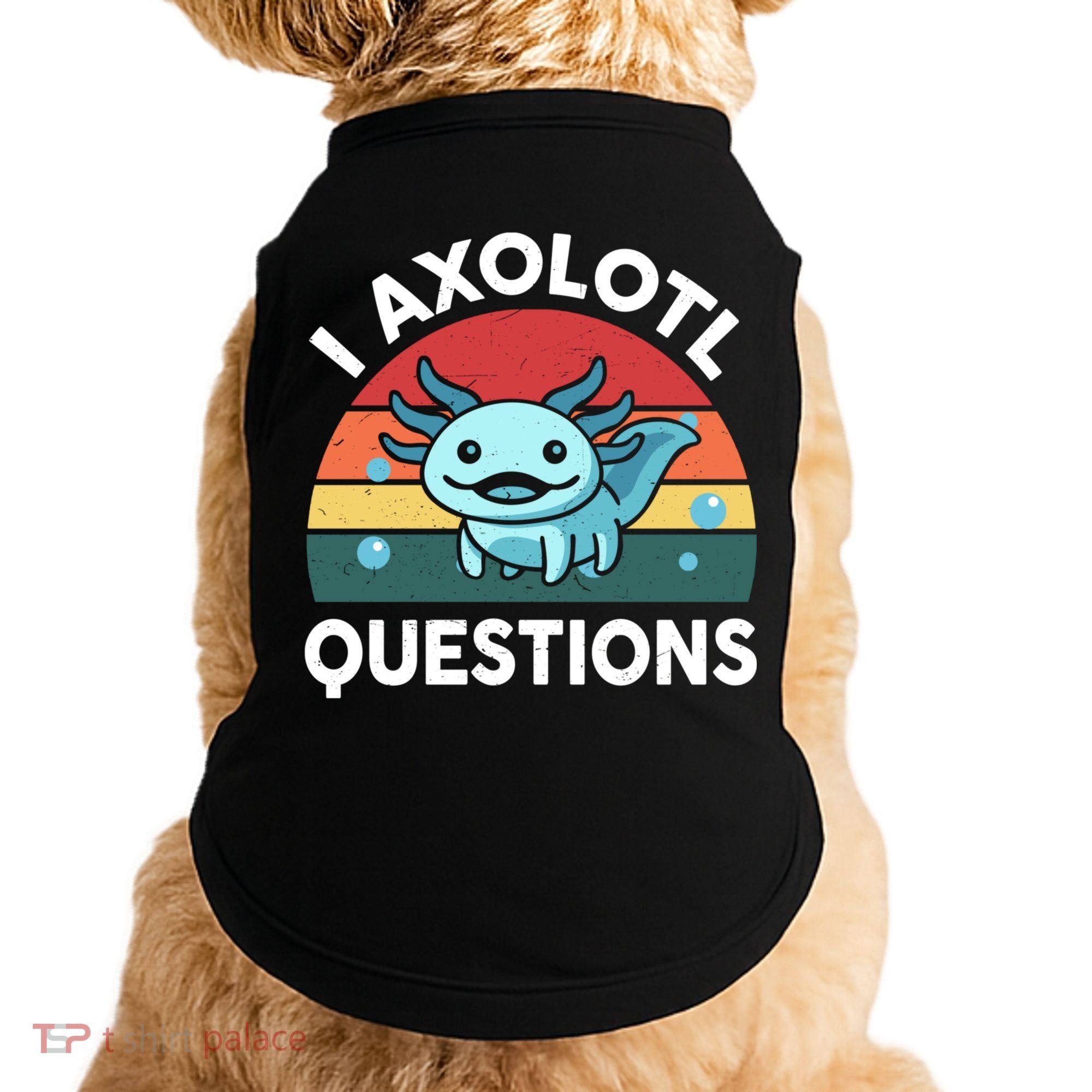 I Axolotl Questions Cute Axolotl Doggie Tank