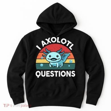 I Axolotl Questions Cute Axolotl Hoodie