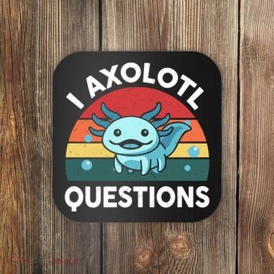 I Axolotl Questions Cute Axolotl Coaster