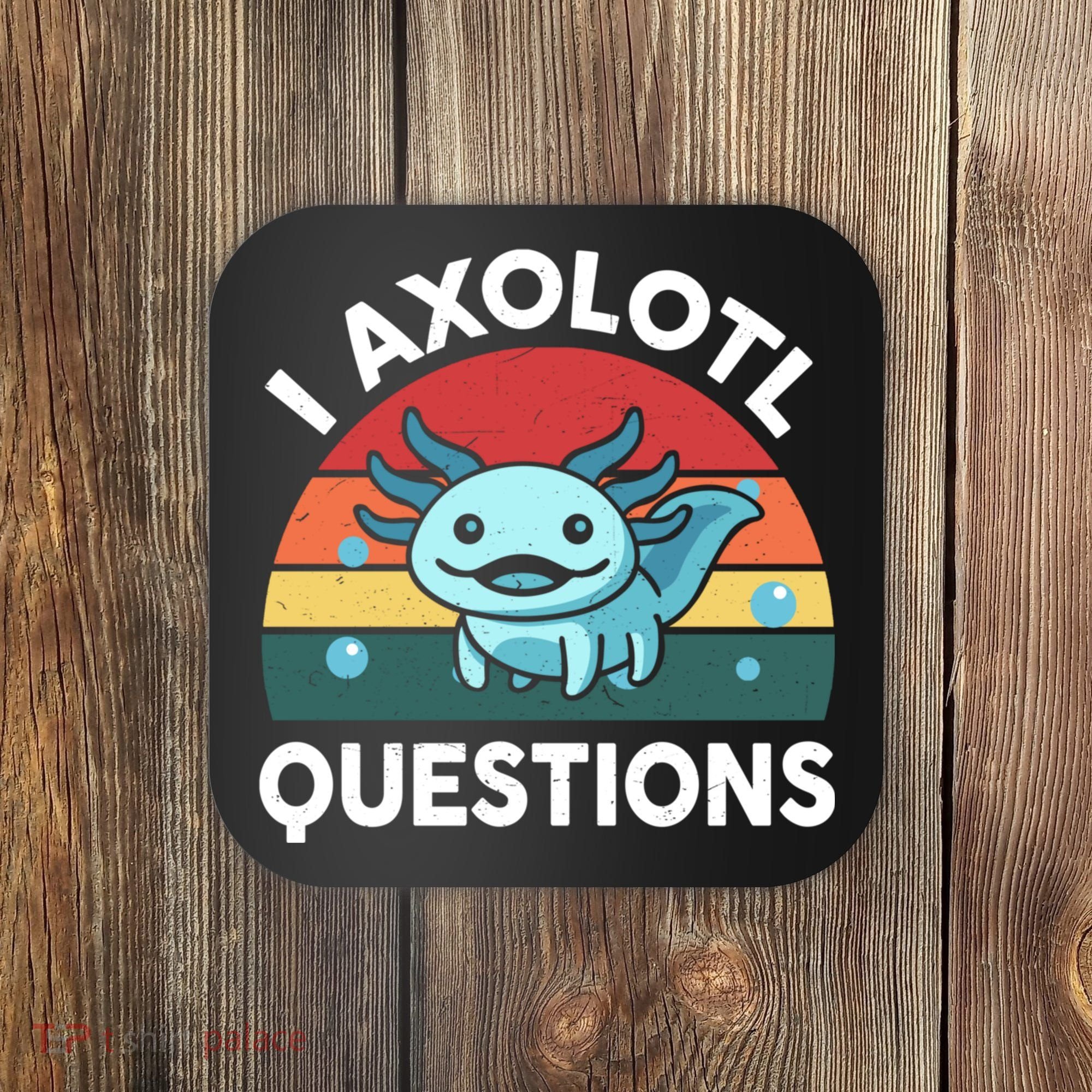 I Axolotl Questions Cute Axolotl Coaster