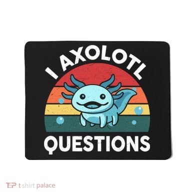 I Axolotl Questions Cute Axolotl Mousepad