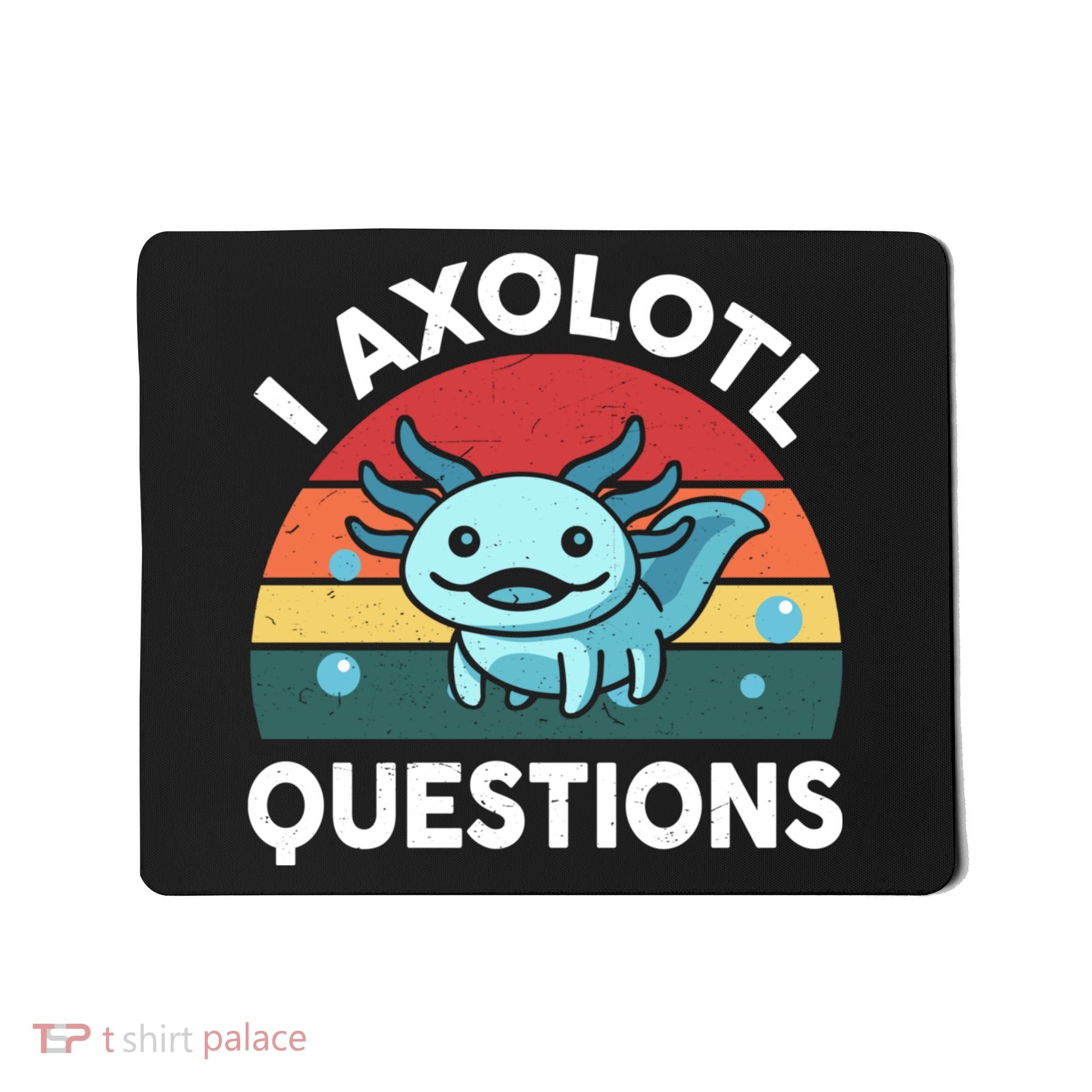 I Axolotl Questions Cute Axolotl Mousepad