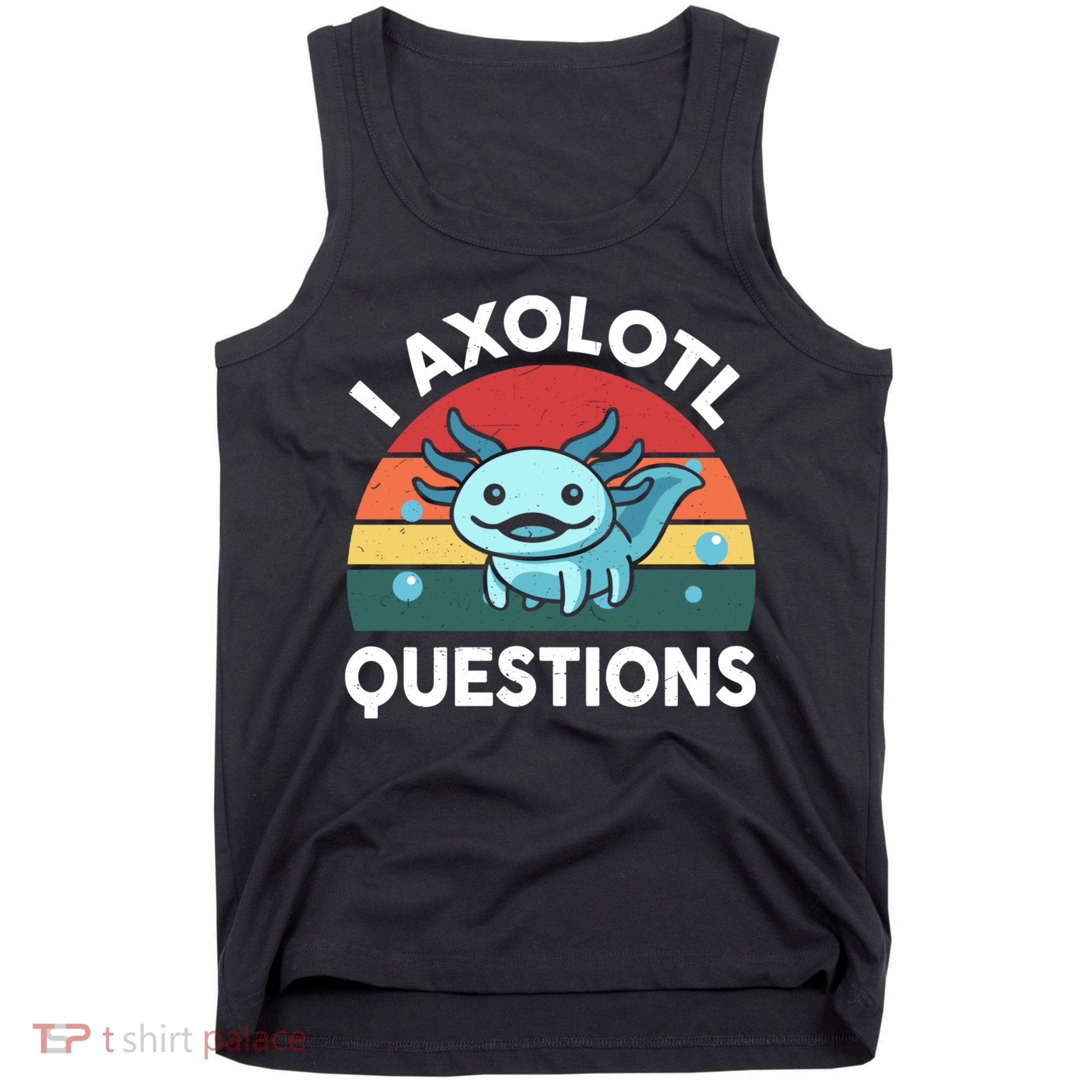 I Axolotl Questions Cute Axolotl Tank Top