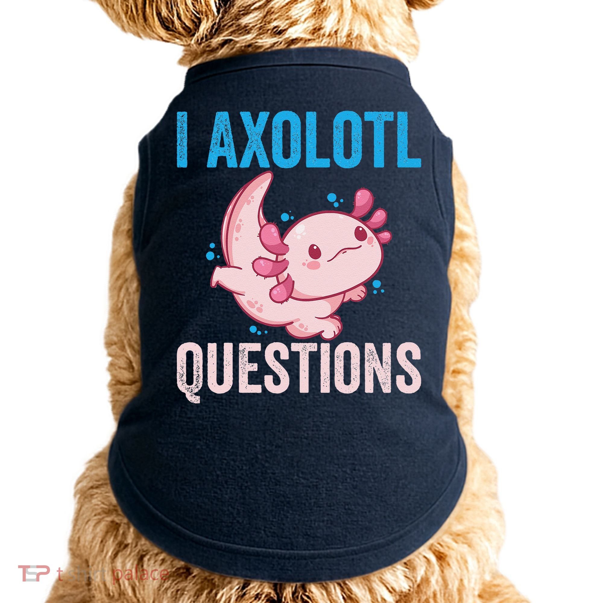 I Axolotl Questions I Axolotl Cute Doggie Tank