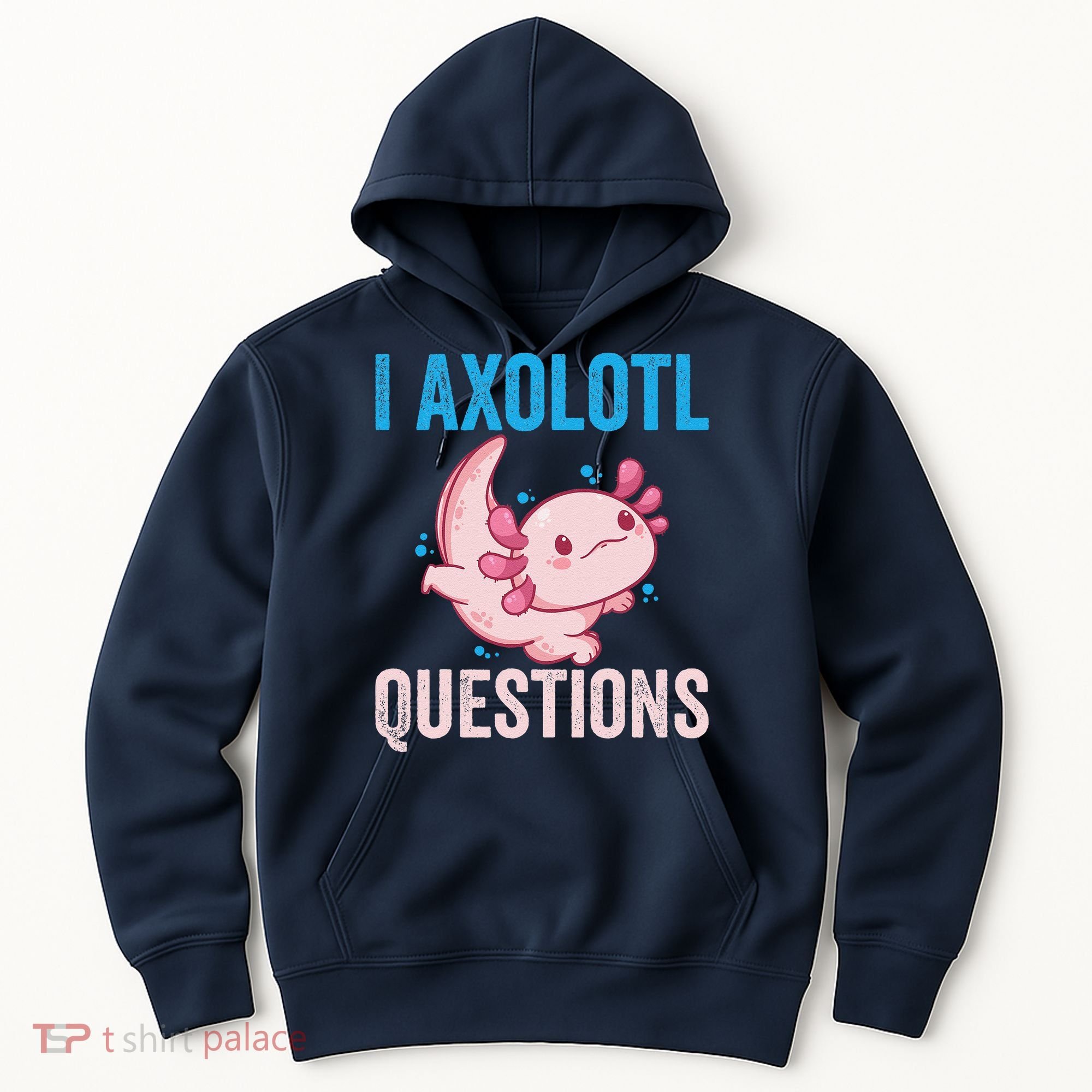 I Axolotl Questions I Axolotl Cute Hoodie
