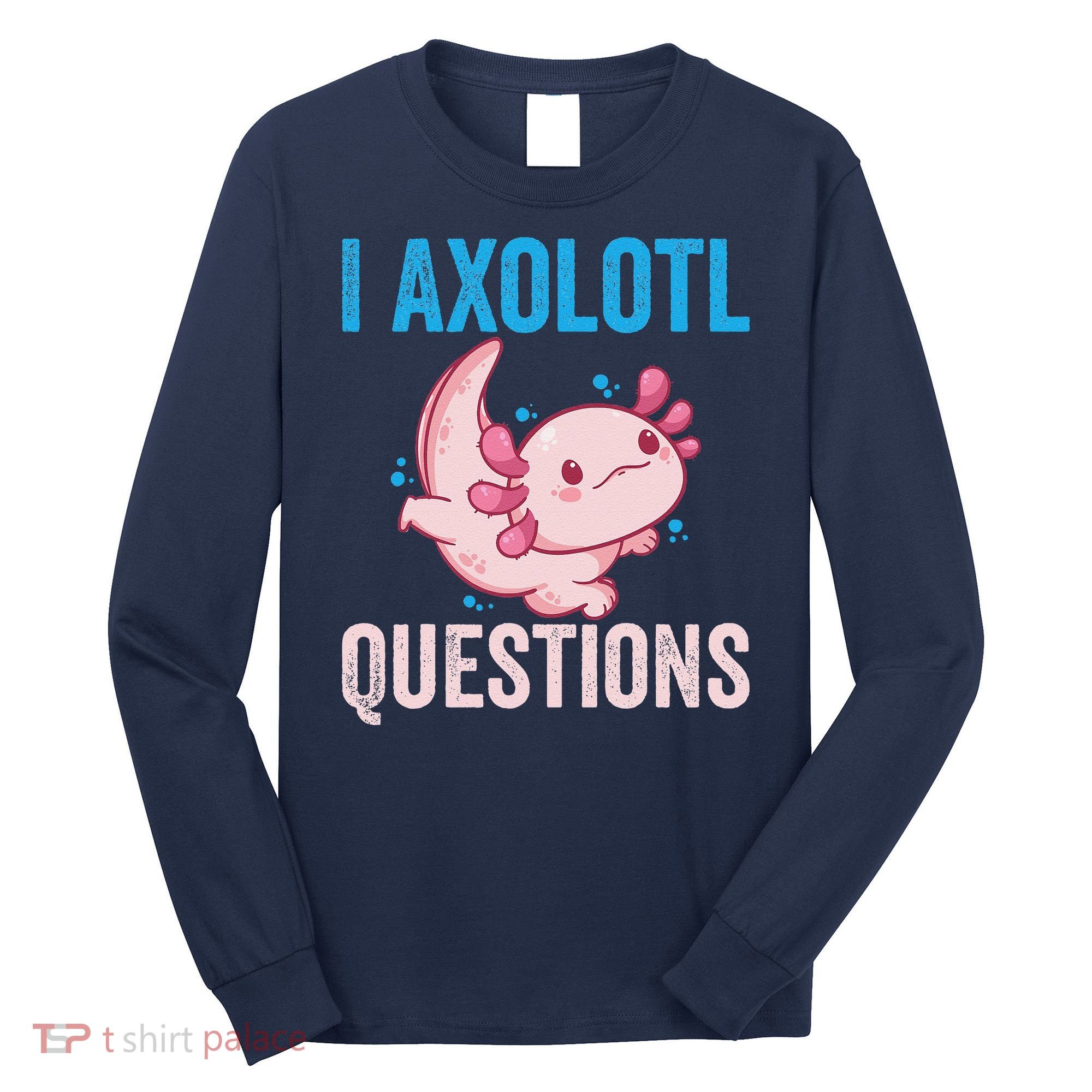 I Axolotl Questions I Axolotl Cute Long Sleeve Shirt