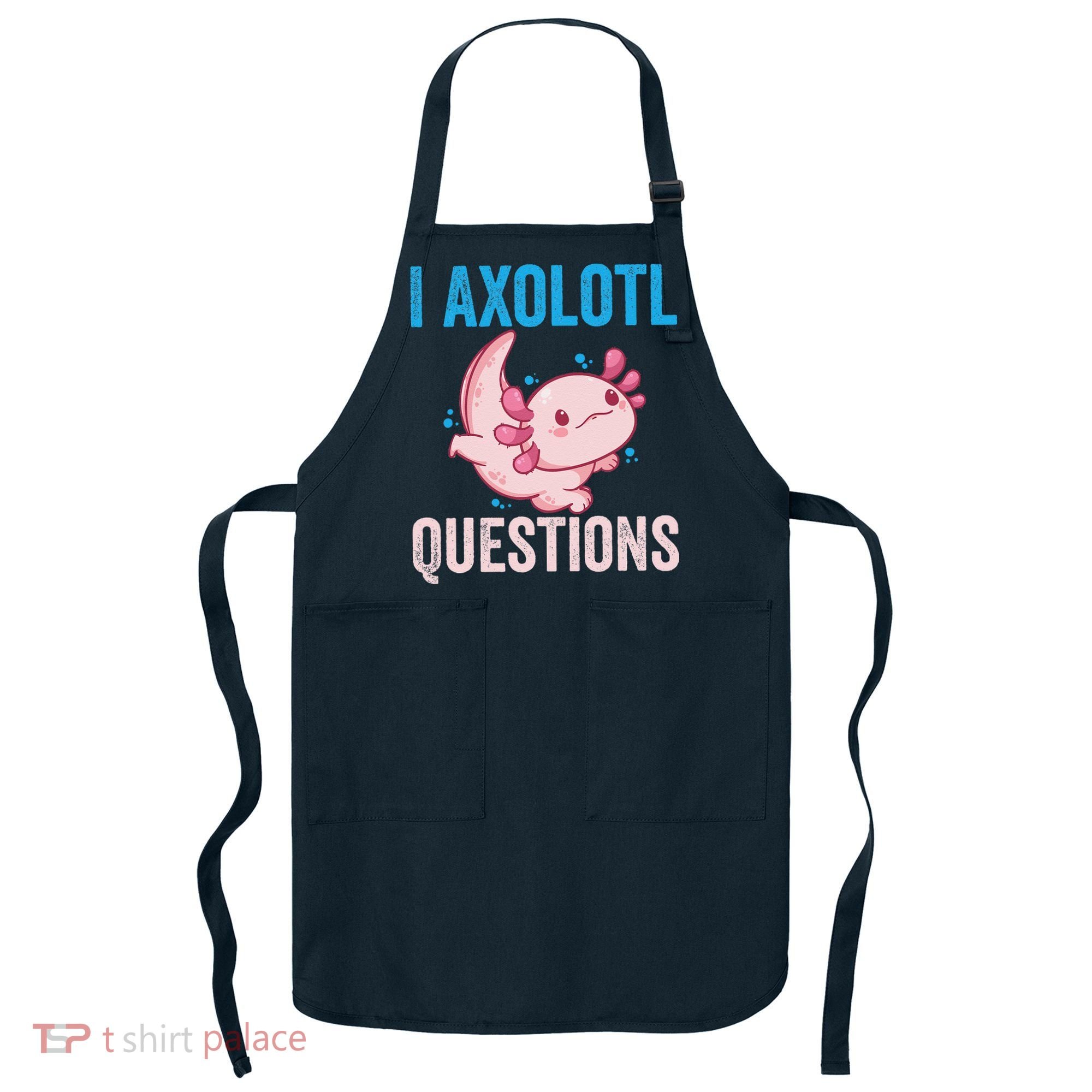 I Axolotl Questions I Axolotl Cute Apron