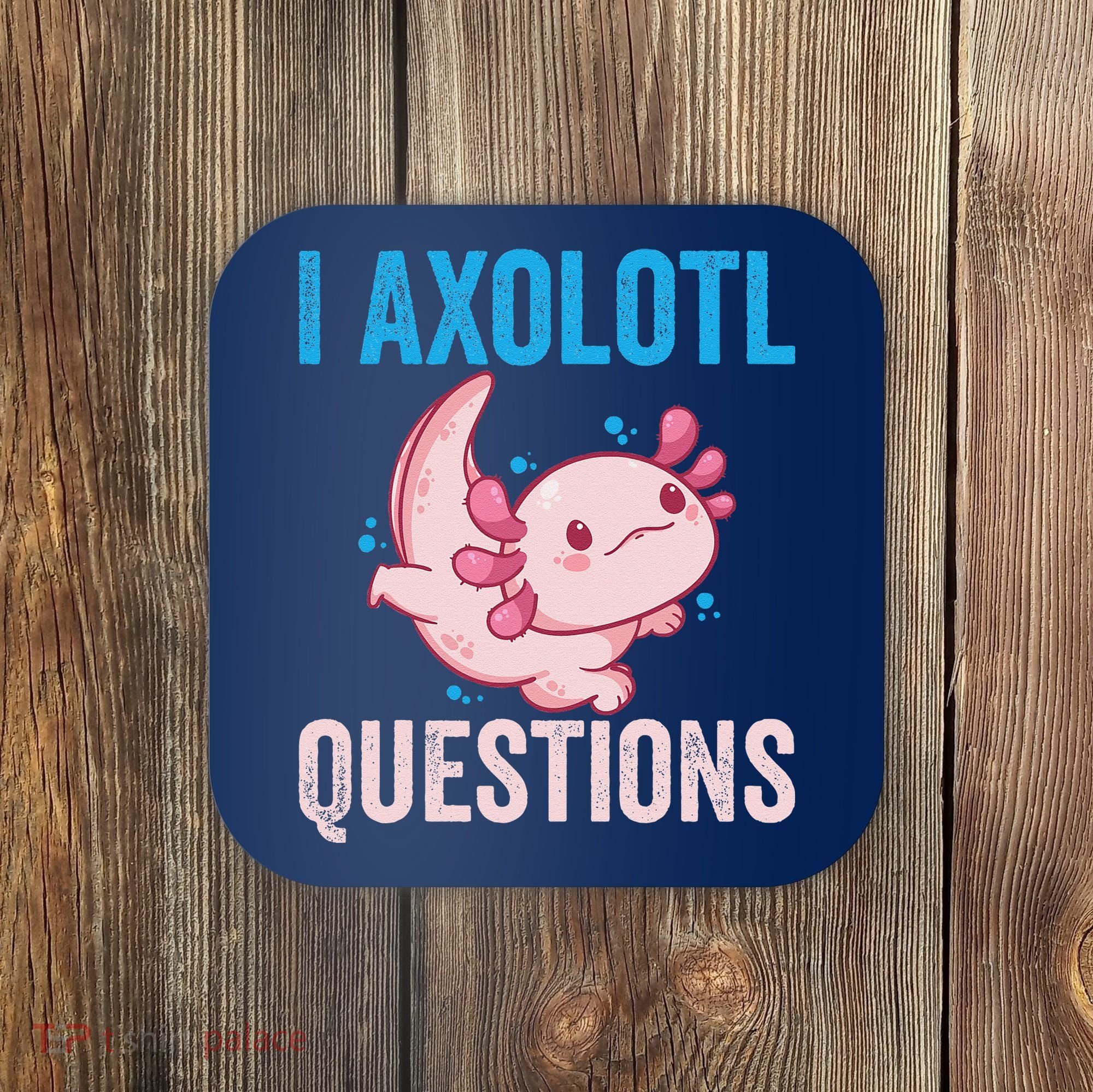 I Axolotl Questions I Axolotl Cute Coaster